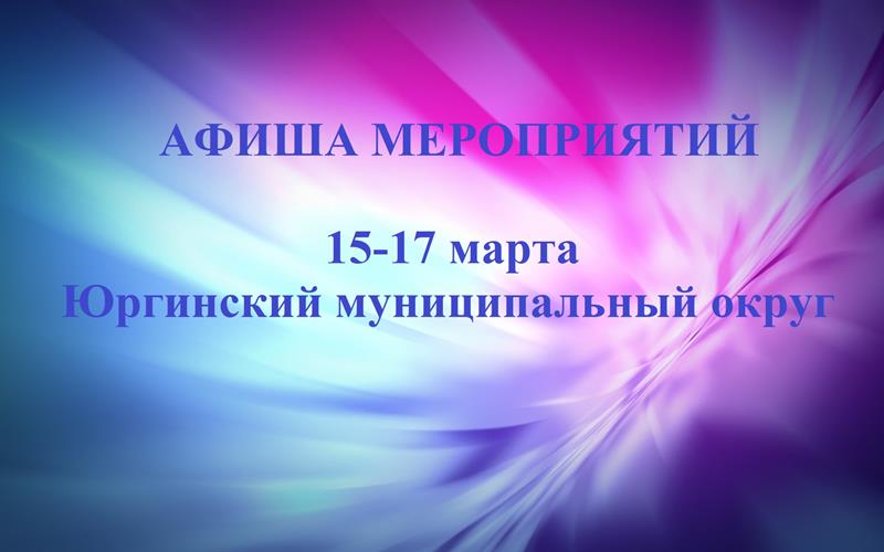 Мероприятия 15-17 марта 2024 года в Юргинском муниципальном округе